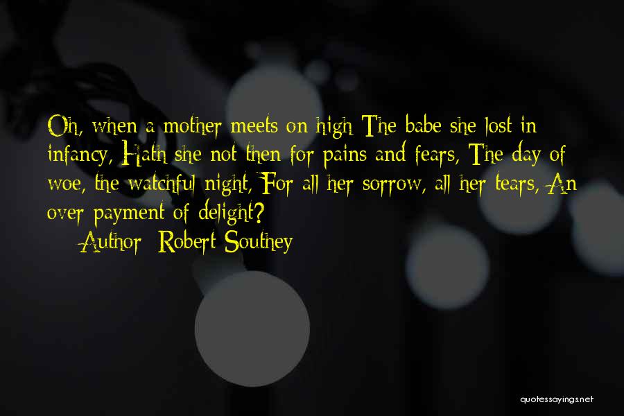 Robert Southey Quotes: Oh, When A Mother Meets On High The Babe She Lost In Infancy, Hath She Not Then For Pains And