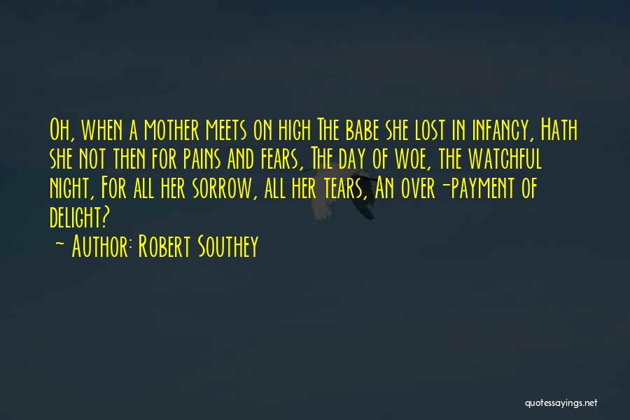 Robert Southey Quotes: Oh, When A Mother Meets On High The Babe She Lost In Infancy, Hath She Not Then For Pains And