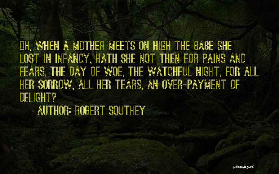 Robert Southey Quotes: Oh, When A Mother Meets On High The Babe She Lost In Infancy, Hath She Not Then For Pains And