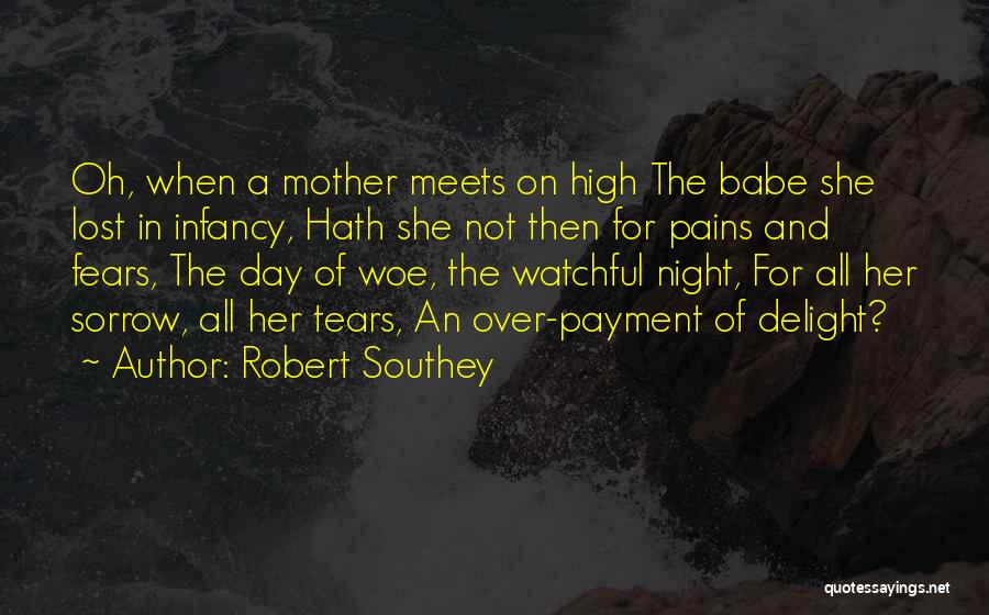 Robert Southey Quotes: Oh, When A Mother Meets On High The Babe She Lost In Infancy, Hath She Not Then For Pains And