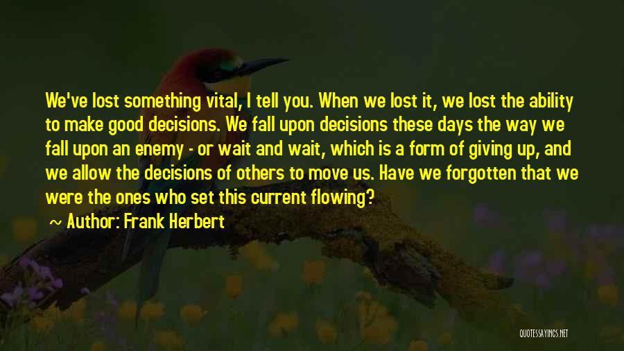 Frank Herbert Quotes: We've Lost Something Vital, I Tell You. When We Lost It, We Lost The Ability To Make Good Decisions. We