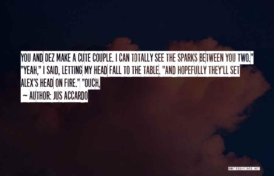 Jus Accardo Quotes: You And Dez Make A Cute Couple. I Can Totally See The Sparks Between You Two. Yeah, I Said, Letting