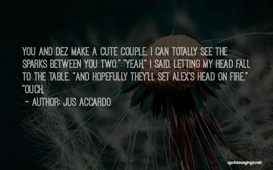 Jus Accardo Quotes: You And Dez Make A Cute Couple. I Can Totally See The Sparks Between You Two. Yeah, I Said, Letting