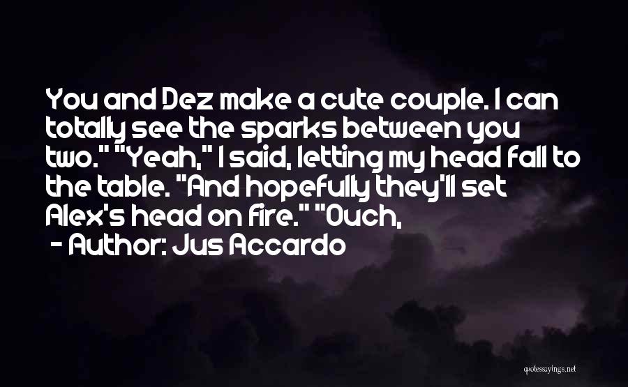 Jus Accardo Quotes: You And Dez Make A Cute Couple. I Can Totally See The Sparks Between You Two. Yeah, I Said, Letting