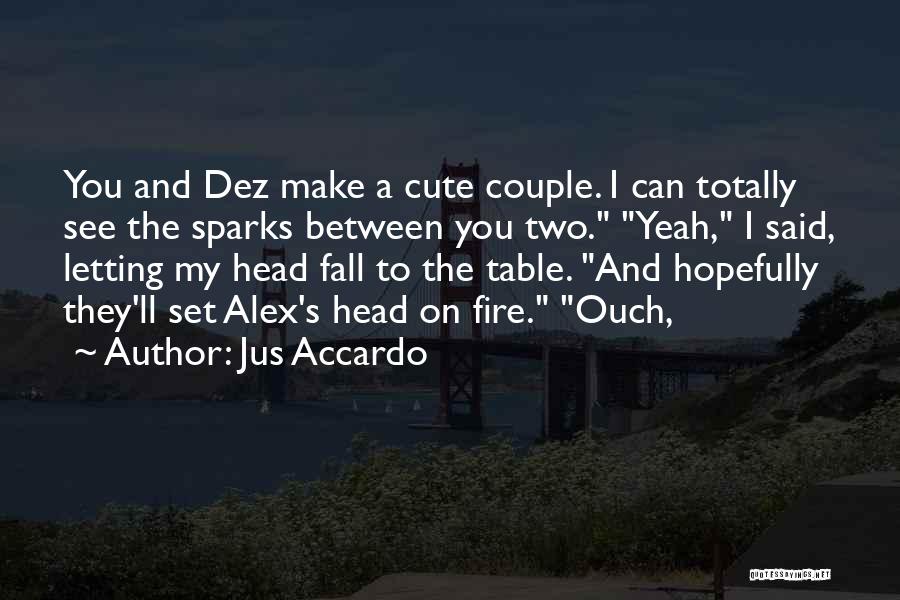 Jus Accardo Quotes: You And Dez Make A Cute Couple. I Can Totally See The Sparks Between You Two. Yeah, I Said, Letting
