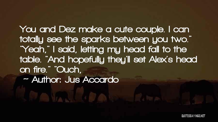 Jus Accardo Quotes: You And Dez Make A Cute Couple. I Can Totally See The Sparks Between You Two. Yeah, I Said, Letting