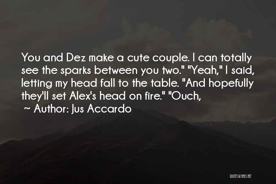 Jus Accardo Quotes: You And Dez Make A Cute Couple. I Can Totally See The Sparks Between You Two. Yeah, I Said, Letting