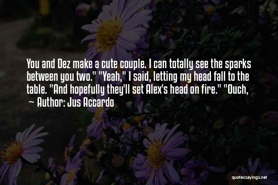 Jus Accardo Quotes: You And Dez Make A Cute Couple. I Can Totally See The Sparks Between You Two. Yeah, I Said, Letting