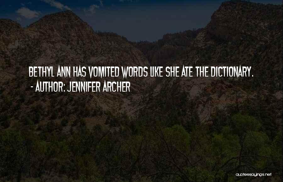 Jennifer Archer Quotes: Bethyl Ann Has Vomited Words Like She Ate The Dictionary.