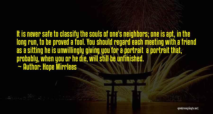 Hope Mirrlees Quotes: It Is Never Safe To Classify The Souls Of One's Neighbors; One Is Apt, In The Long Run, To Be