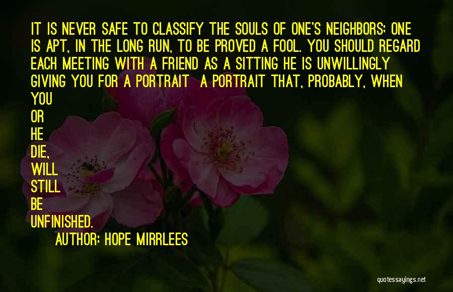 Hope Mirrlees Quotes: It Is Never Safe To Classify The Souls Of One's Neighbors; One Is Apt, In The Long Run, To Be