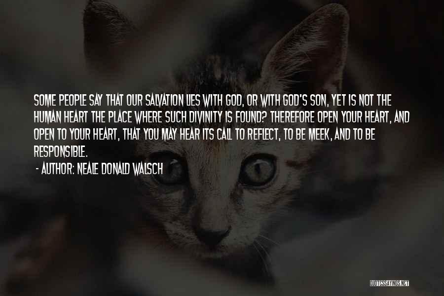 Neale Donald Walsch Quotes: Some People Say That Our Salvation Lies With God, Or With God's Son, Yet Is Not The Human Heart The