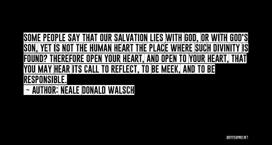 Neale Donald Walsch Quotes: Some People Say That Our Salvation Lies With God, Or With God's Son, Yet Is Not The Human Heart The