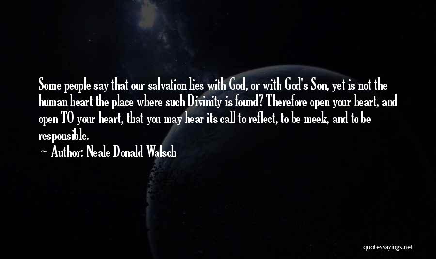 Neale Donald Walsch Quotes: Some People Say That Our Salvation Lies With God, Or With God's Son, Yet Is Not The Human Heart The