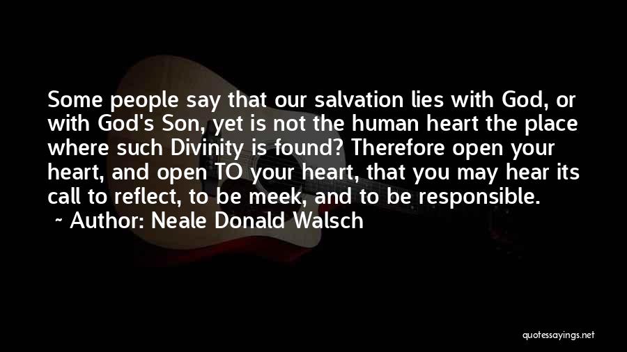 Neale Donald Walsch Quotes: Some People Say That Our Salvation Lies With God, Or With God's Son, Yet Is Not The Human Heart The