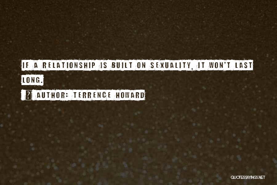 Terrence Howard Quotes: If A Relationship Is Built On Sexuality, It Won't Last Long.