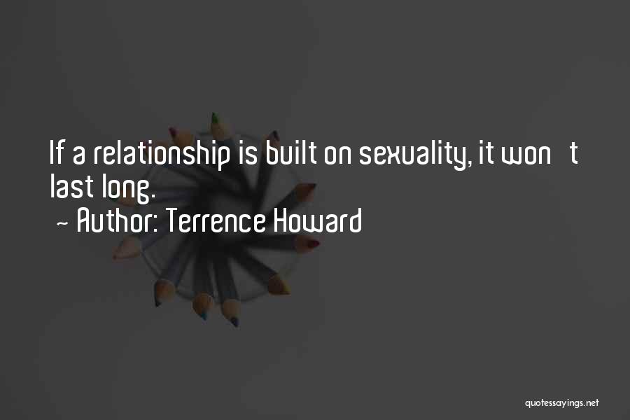 Terrence Howard Quotes: If A Relationship Is Built On Sexuality, It Won't Last Long.