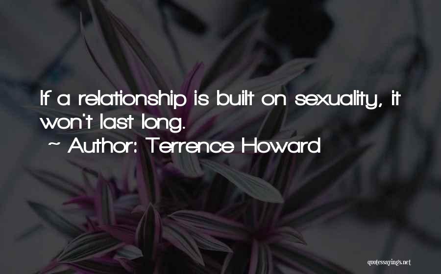 Terrence Howard Quotes: If A Relationship Is Built On Sexuality, It Won't Last Long.