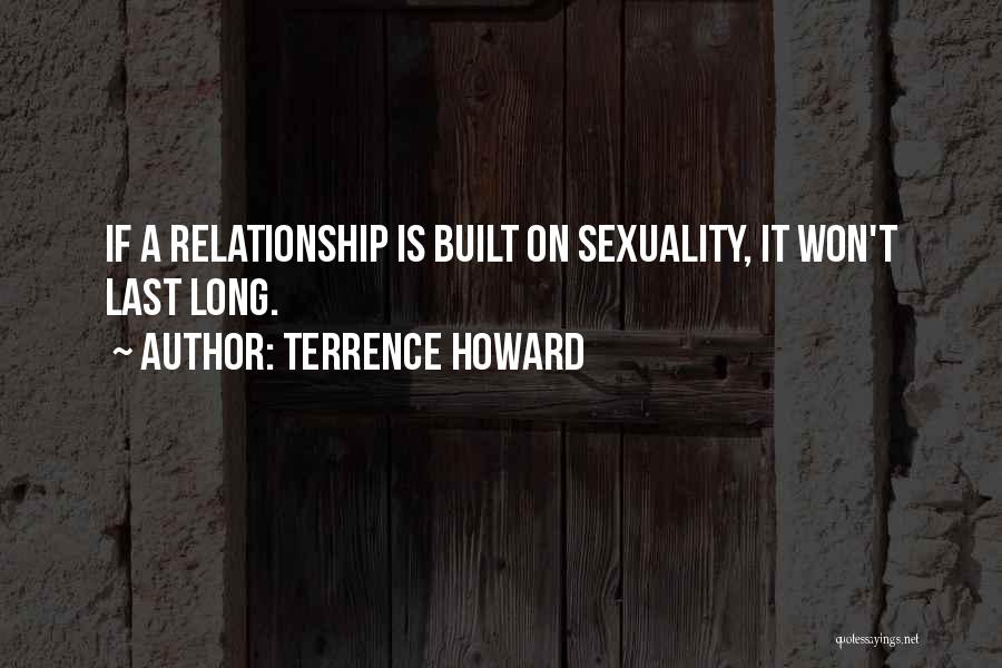 Terrence Howard Quotes: If A Relationship Is Built On Sexuality, It Won't Last Long.