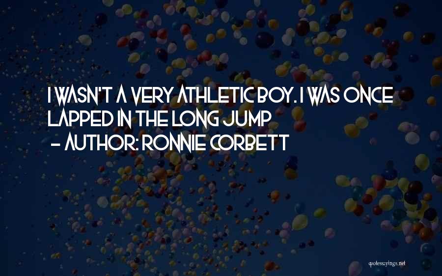Ronnie Corbett Quotes: I Wasn't A Very Athletic Boy. I Was Once Lapped In The Long Jump