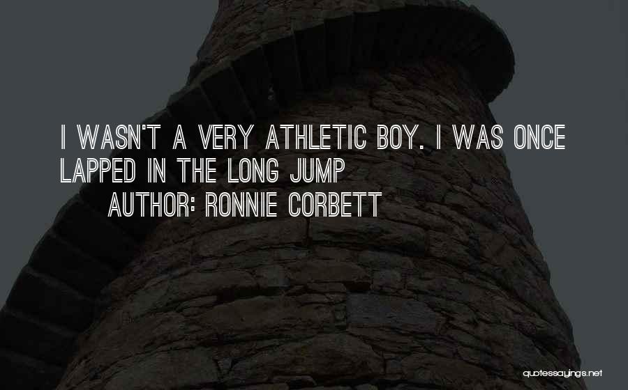 Ronnie Corbett Quotes: I Wasn't A Very Athletic Boy. I Was Once Lapped In The Long Jump