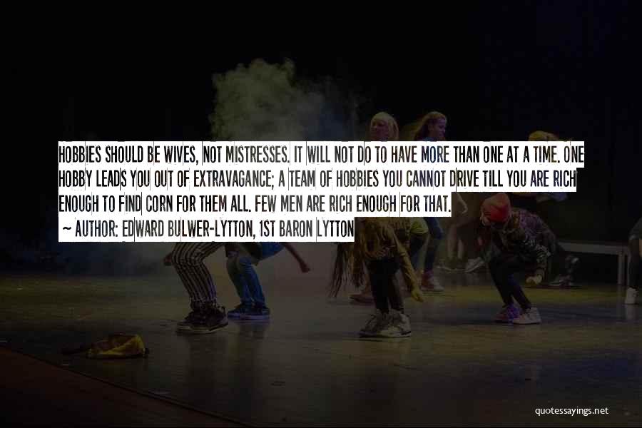 Edward Bulwer-Lytton, 1st Baron Lytton Quotes: Hobbies Should Be Wives, Not Mistresses. It Will Not Do To Have More Than One At A Time. One Hobby