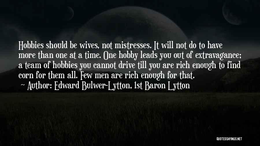 Edward Bulwer-Lytton, 1st Baron Lytton Quotes: Hobbies Should Be Wives, Not Mistresses. It Will Not Do To Have More Than One At A Time. One Hobby