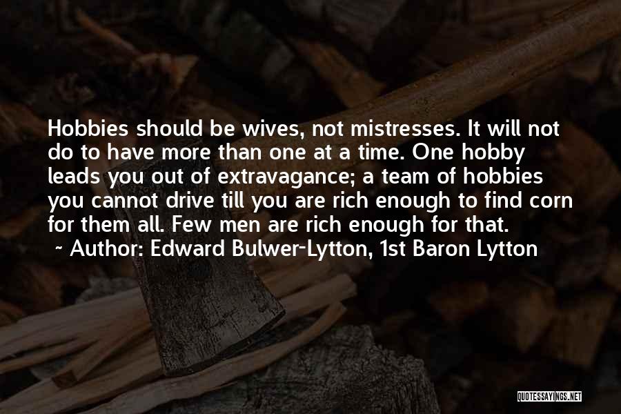 Edward Bulwer-Lytton, 1st Baron Lytton Quotes: Hobbies Should Be Wives, Not Mistresses. It Will Not Do To Have More Than One At A Time. One Hobby