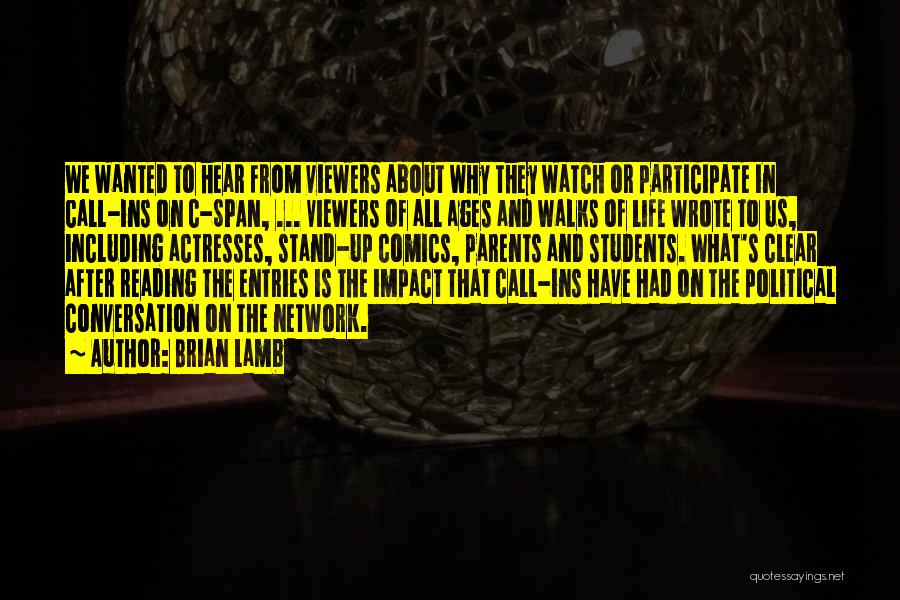 Brian Lamb Quotes: We Wanted To Hear From Viewers About Why They Watch Or Participate In Call-ins On C-span, ... Viewers Of All