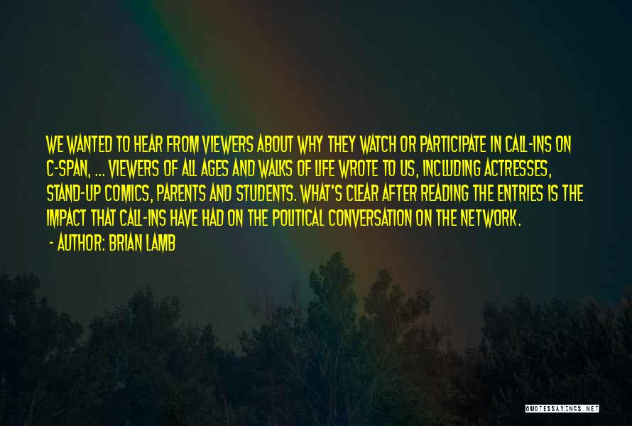 Brian Lamb Quotes: We Wanted To Hear From Viewers About Why They Watch Or Participate In Call-ins On C-span, ... Viewers Of All