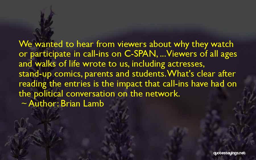 Brian Lamb Quotes: We Wanted To Hear From Viewers About Why They Watch Or Participate In Call-ins On C-span, ... Viewers Of All