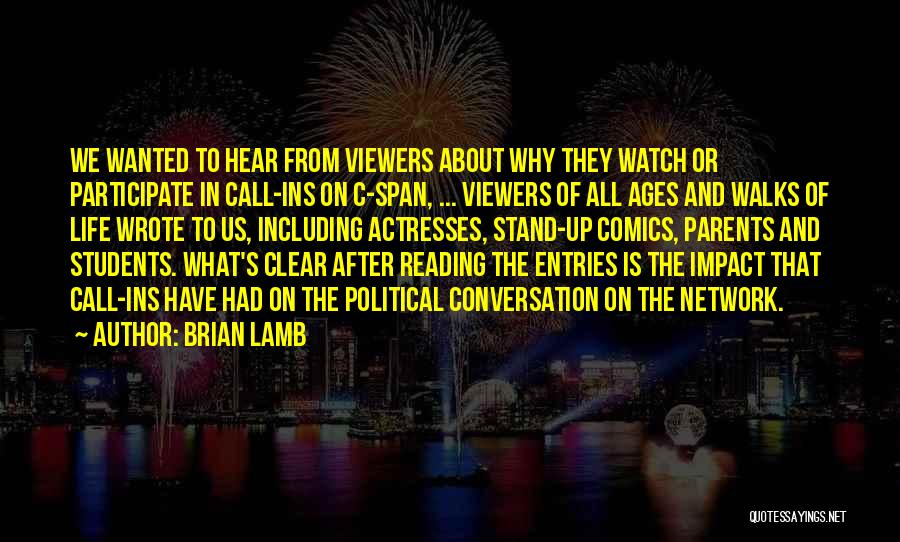Brian Lamb Quotes: We Wanted To Hear From Viewers About Why They Watch Or Participate In Call-ins On C-span, ... Viewers Of All
