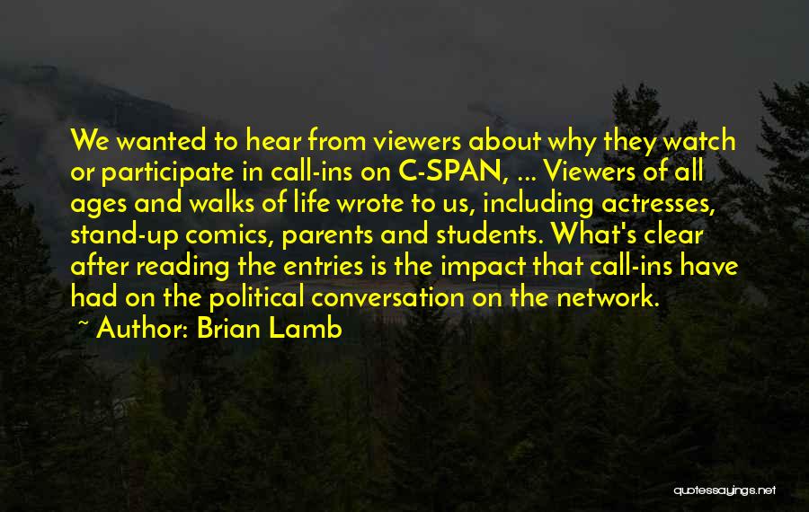 Brian Lamb Quotes: We Wanted To Hear From Viewers About Why They Watch Or Participate In Call-ins On C-span, ... Viewers Of All