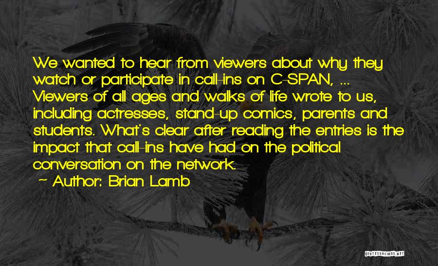 Brian Lamb Quotes: We Wanted To Hear From Viewers About Why They Watch Or Participate In Call-ins On C-span, ... Viewers Of All