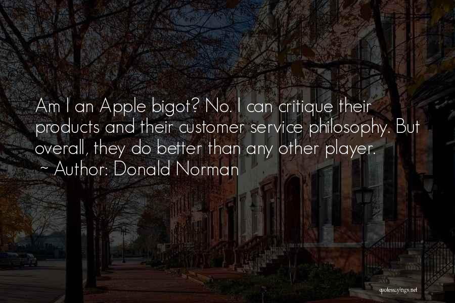 Donald Norman Quotes: Am I An Apple Bigot? No. I Can Critique Their Products And Their Customer Service Philosophy. But Overall, They Do