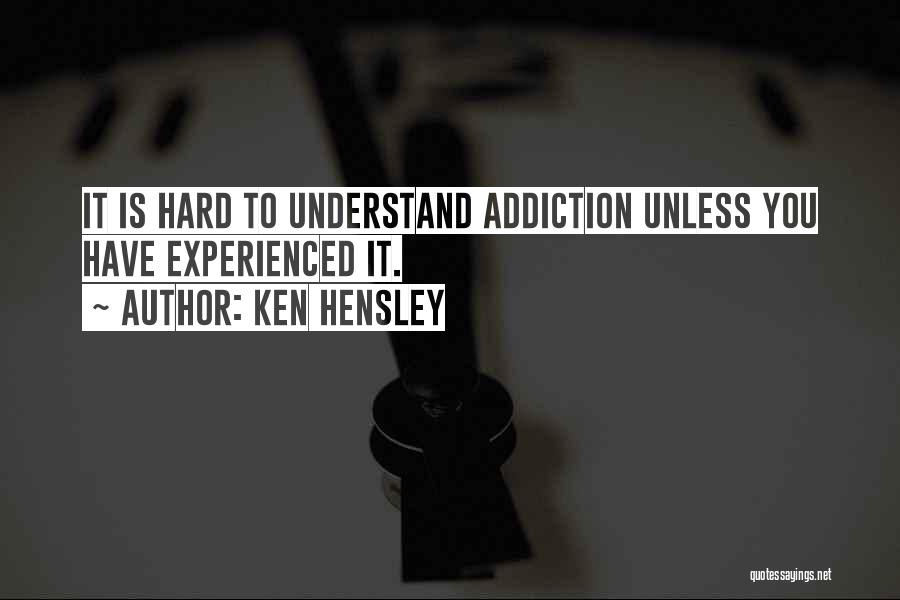 Ken Hensley Quotes: It Is Hard To Understand Addiction Unless You Have Experienced It.