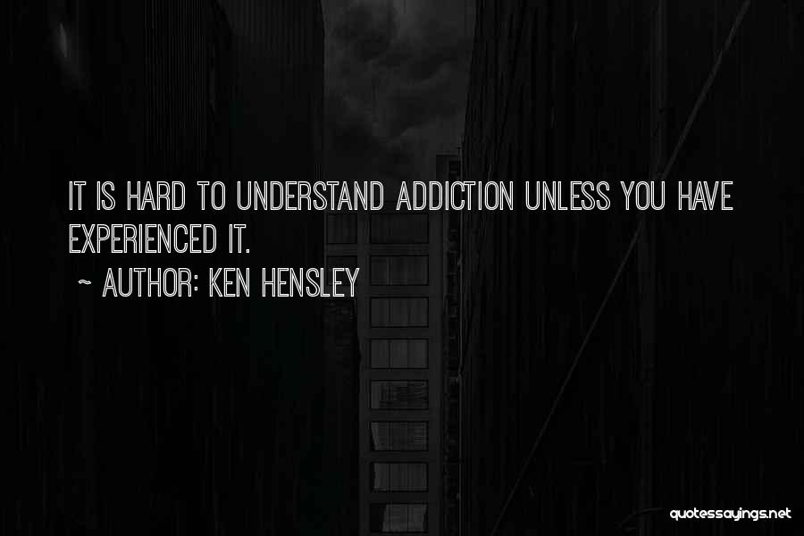 Ken Hensley Quotes: It Is Hard To Understand Addiction Unless You Have Experienced It.