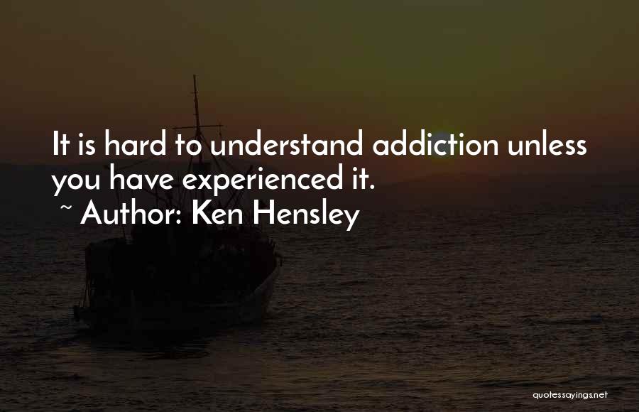 Ken Hensley Quotes: It Is Hard To Understand Addiction Unless You Have Experienced It.