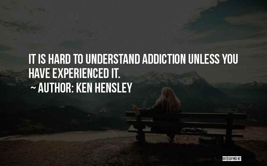 Ken Hensley Quotes: It Is Hard To Understand Addiction Unless You Have Experienced It.