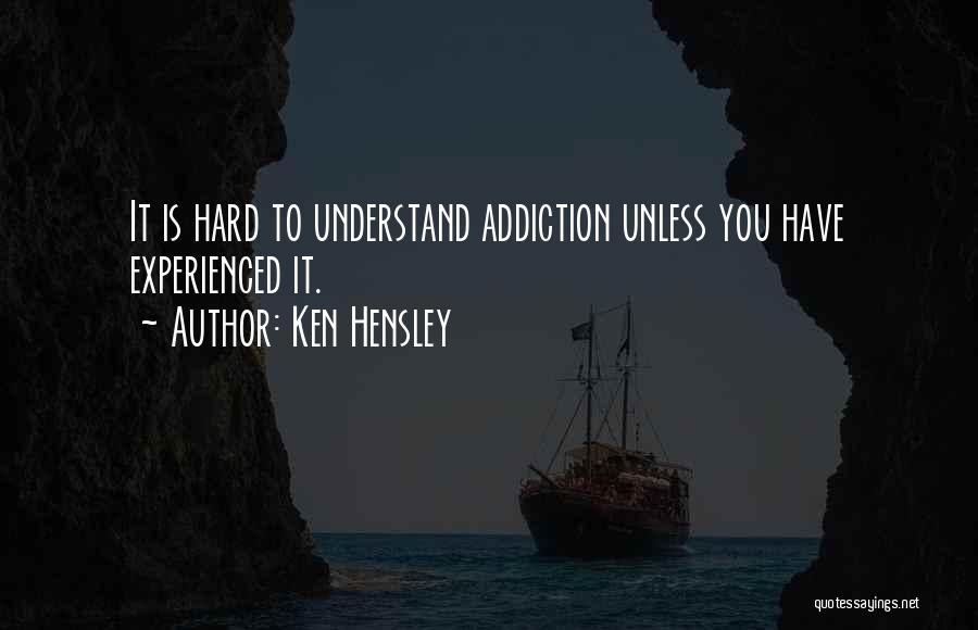 Ken Hensley Quotes: It Is Hard To Understand Addiction Unless You Have Experienced It.