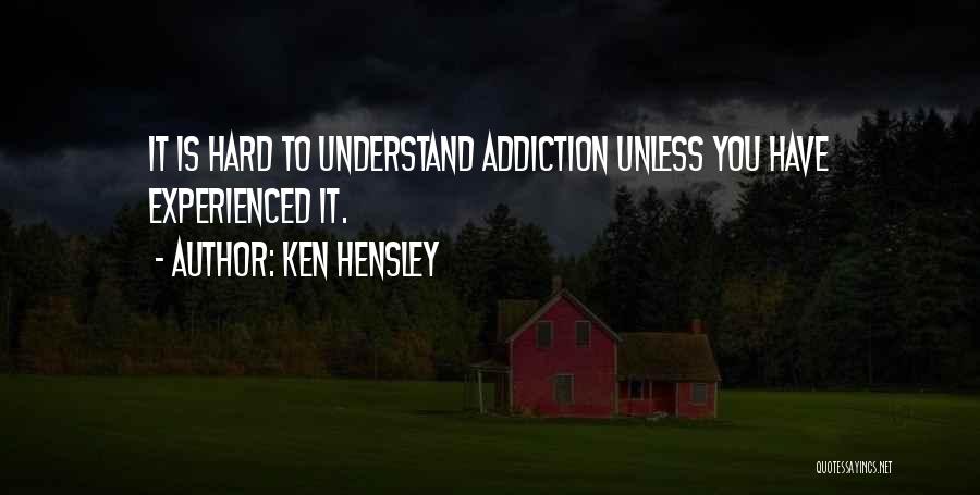 Ken Hensley Quotes: It Is Hard To Understand Addiction Unless You Have Experienced It.