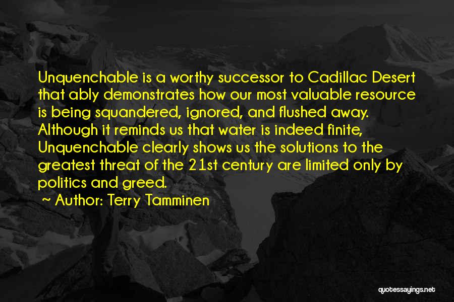 Terry Tamminen Quotes: Unquenchable Is A Worthy Successor To Cadillac Desert That Ably Demonstrates How Our Most Valuable Resource Is Being Squandered, Ignored,