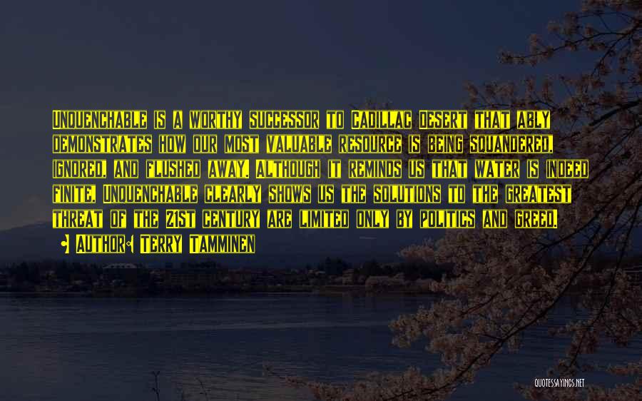 Terry Tamminen Quotes: Unquenchable Is A Worthy Successor To Cadillac Desert That Ably Demonstrates How Our Most Valuable Resource Is Being Squandered, Ignored,
