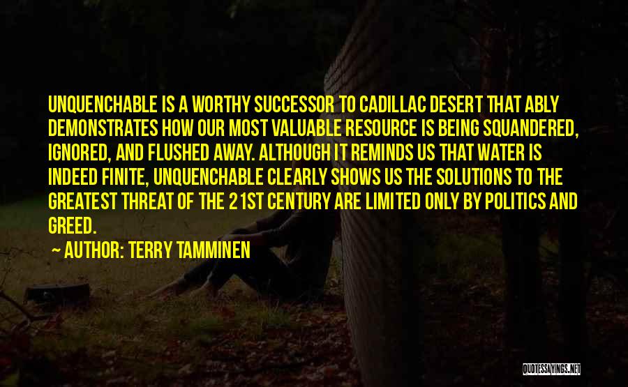 Terry Tamminen Quotes: Unquenchable Is A Worthy Successor To Cadillac Desert That Ably Demonstrates How Our Most Valuable Resource Is Being Squandered, Ignored,