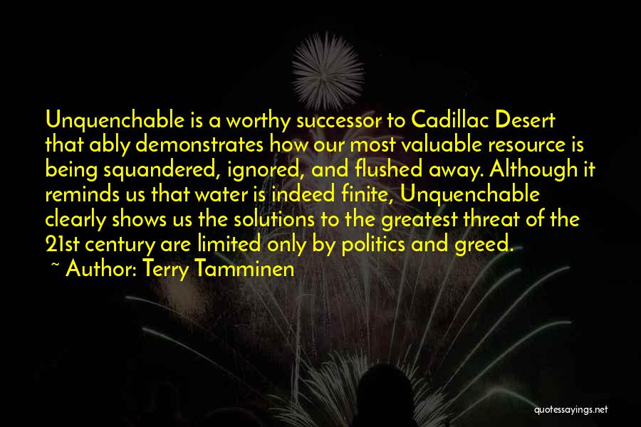 Terry Tamminen Quotes: Unquenchable Is A Worthy Successor To Cadillac Desert That Ably Demonstrates How Our Most Valuable Resource Is Being Squandered, Ignored,