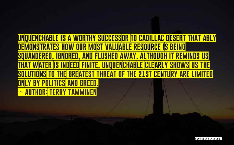 Terry Tamminen Quotes: Unquenchable Is A Worthy Successor To Cadillac Desert That Ably Demonstrates How Our Most Valuable Resource Is Being Squandered, Ignored,
