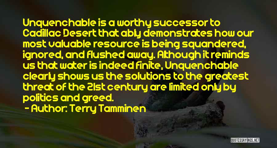 Terry Tamminen Quotes: Unquenchable Is A Worthy Successor To Cadillac Desert That Ably Demonstrates How Our Most Valuable Resource Is Being Squandered, Ignored,