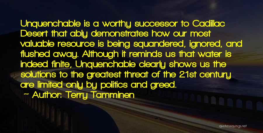 Terry Tamminen Quotes: Unquenchable Is A Worthy Successor To Cadillac Desert That Ably Demonstrates How Our Most Valuable Resource Is Being Squandered, Ignored,