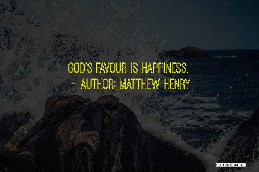 Matthew Henry Quotes: God's Favour Is Happiness.