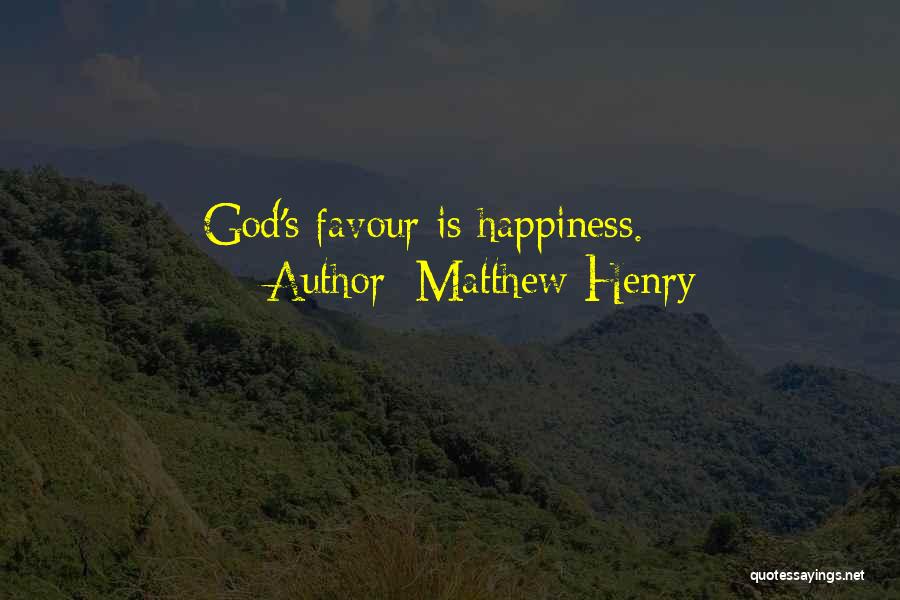 Matthew Henry Quotes: God's Favour Is Happiness.